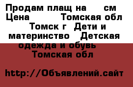 Продам плащ на 116 см › Цена ­ 800 - Томская обл., Томск г. Дети и материнство » Детская одежда и обувь   . Томская обл.